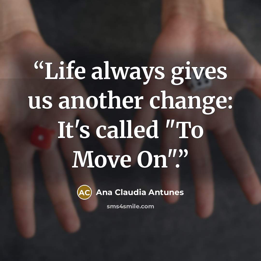 “Life always gives us another change: It's called "To Move On".” quote by Ana Claudia Antunes