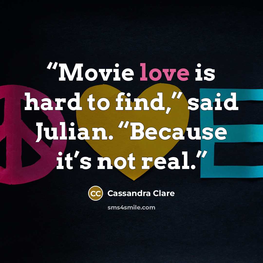 “Movie love is hard to find,” said Julian. “Because it’s not real.” quote by Cassandra Clare