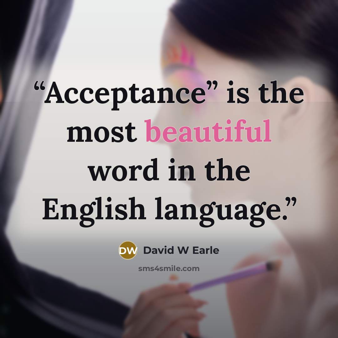 “Acceptance” is the most beautiful word in the English language.” quote by David W Earle
