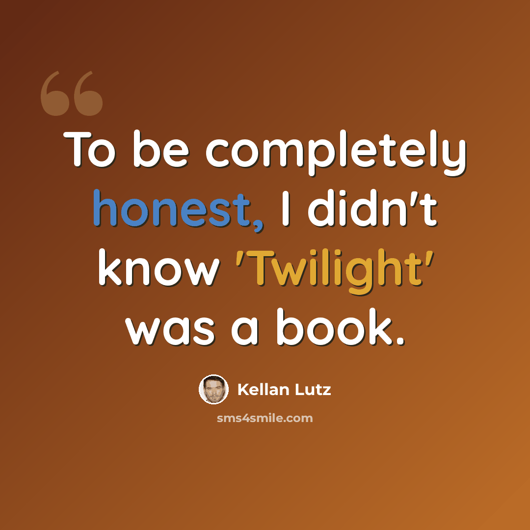 “To be completely honest, I didn't know 'Twilight' was a book.” quote by Kellan Lutz