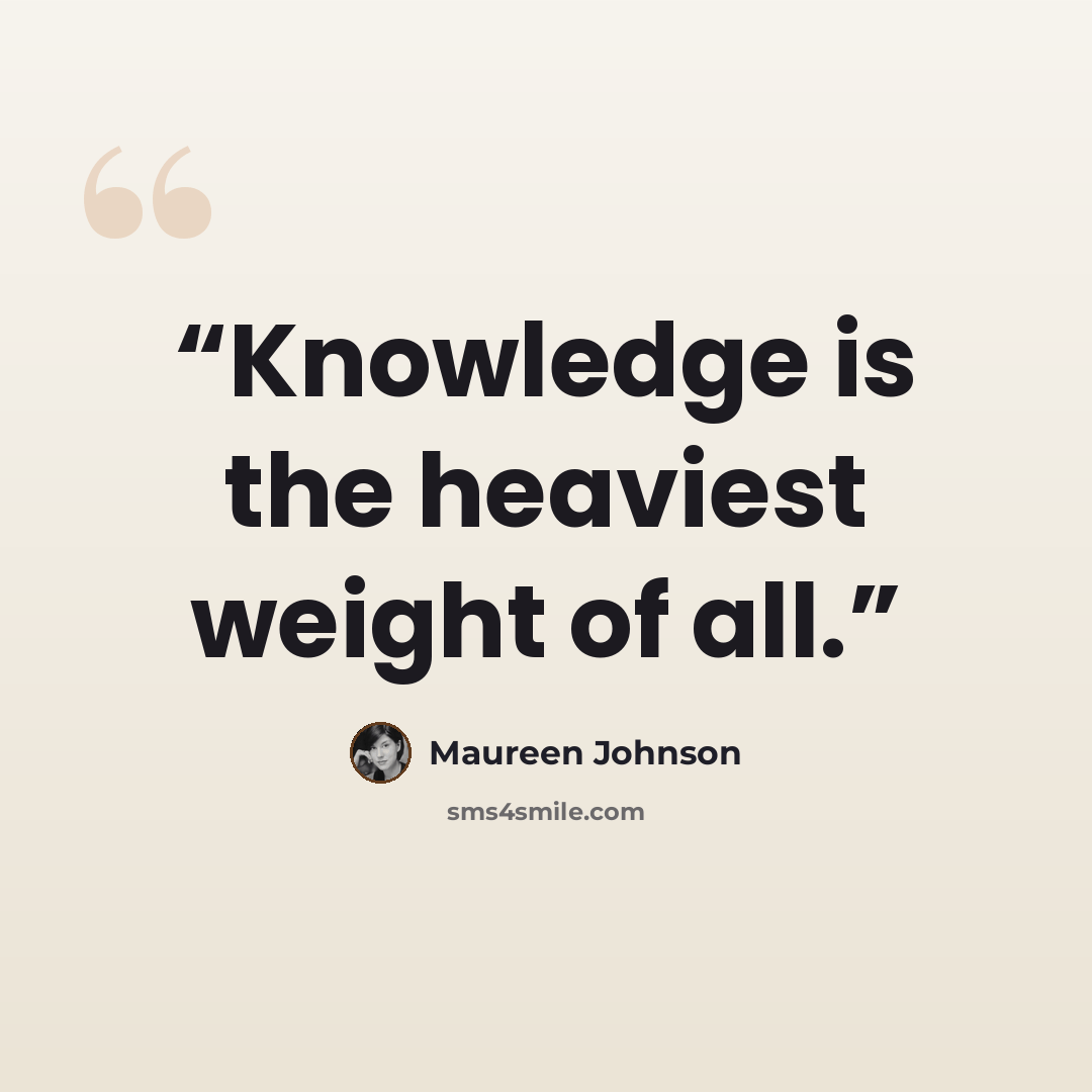 “Knowledge is the heaviest weight of all.” quote by Maureen Johnson