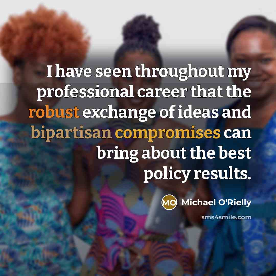 “I have seen throughout my professional career that the robust exchange of ideas and bipartisan compromises can bring about the best policy results.” quote by Michael O'Rielly