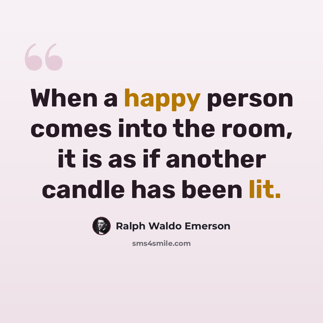 “When a happy person comes into the room, it is as if another candle has been lit.” quote by Ralph Waldo Emerson