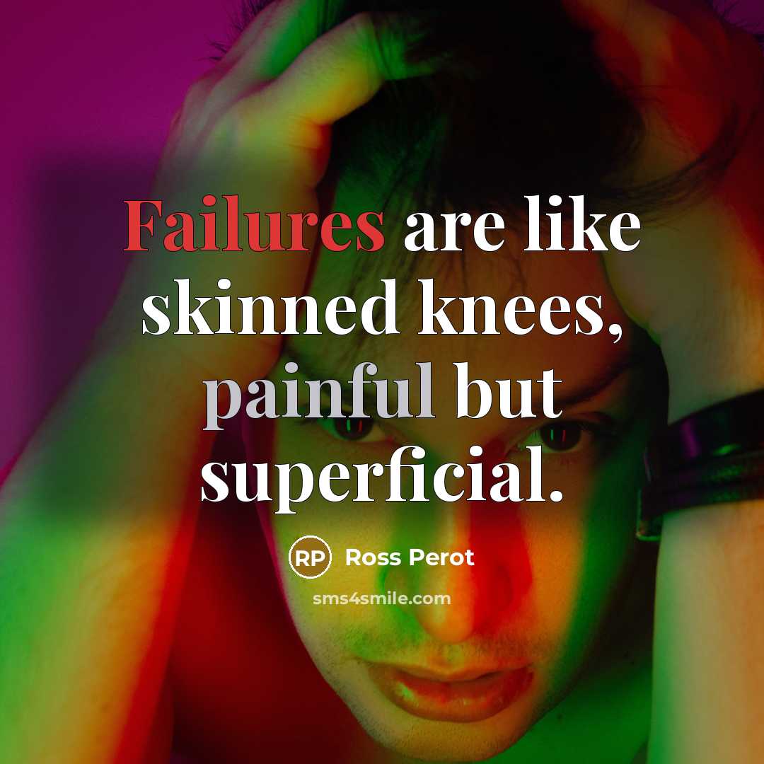 “Failures are like skinned knees, painful but superficial.” quote by Ross Perot