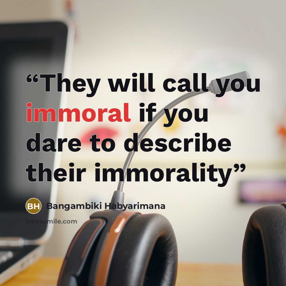 “They will call you immoral if you dare to describe their immorality” quote by Bangambiki Habyarimana