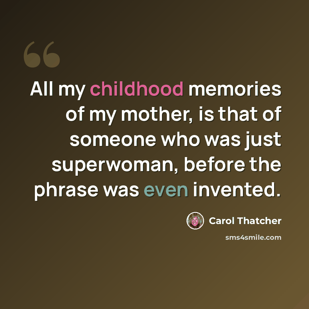 “All my childhood memories of my mother, is that of someone who was just superwoman, before the phrase was even invented.” quote by Carol Thatcher