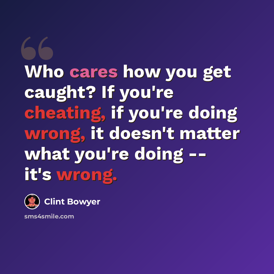 “Who cares how you get caught? If you're cheating, if you're doing wrong, it doesn't matter what you're doing -- it's wrong.” quote by Clint Bowyer