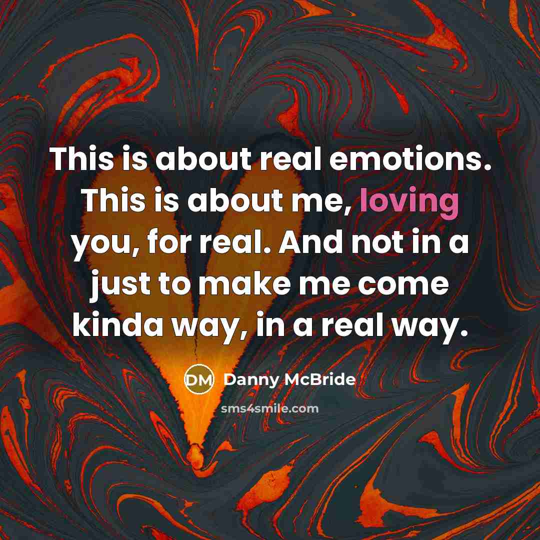 “This is about real emotions. This is about me, loving you, for real. And not in a just to make me come kinda way, in a real way.” quote by Danny Mcbride