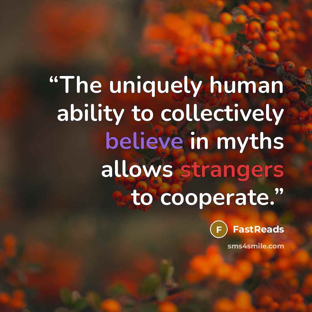 “The uniquely human ability to collectively believe in myths allows strangers to cooperate.” quote by FastReads
