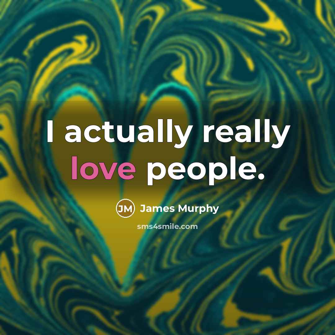 “I actually really love people.” quote by James Murphy