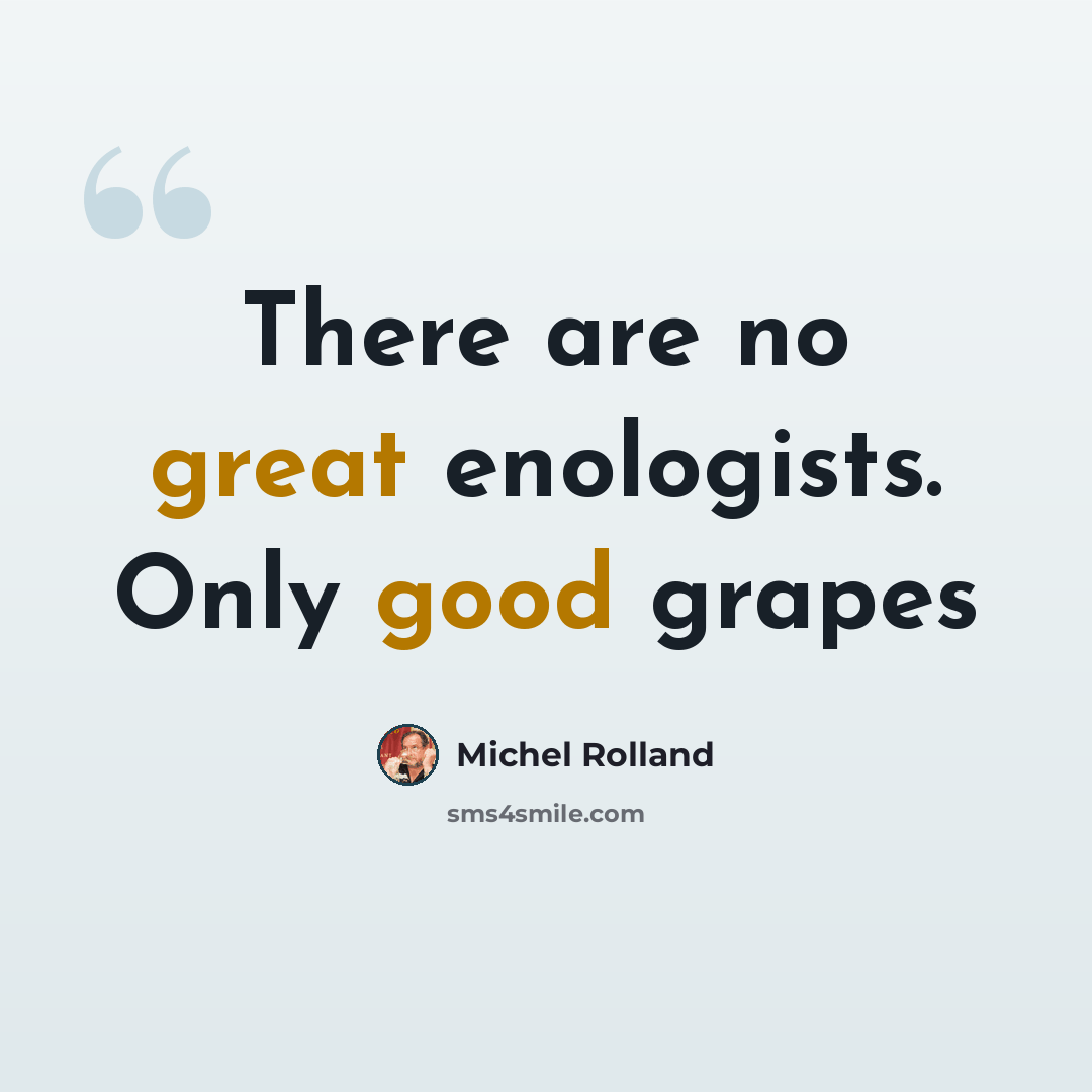 “There are no great enologists. Only good grapes” quote by Michel Rolland