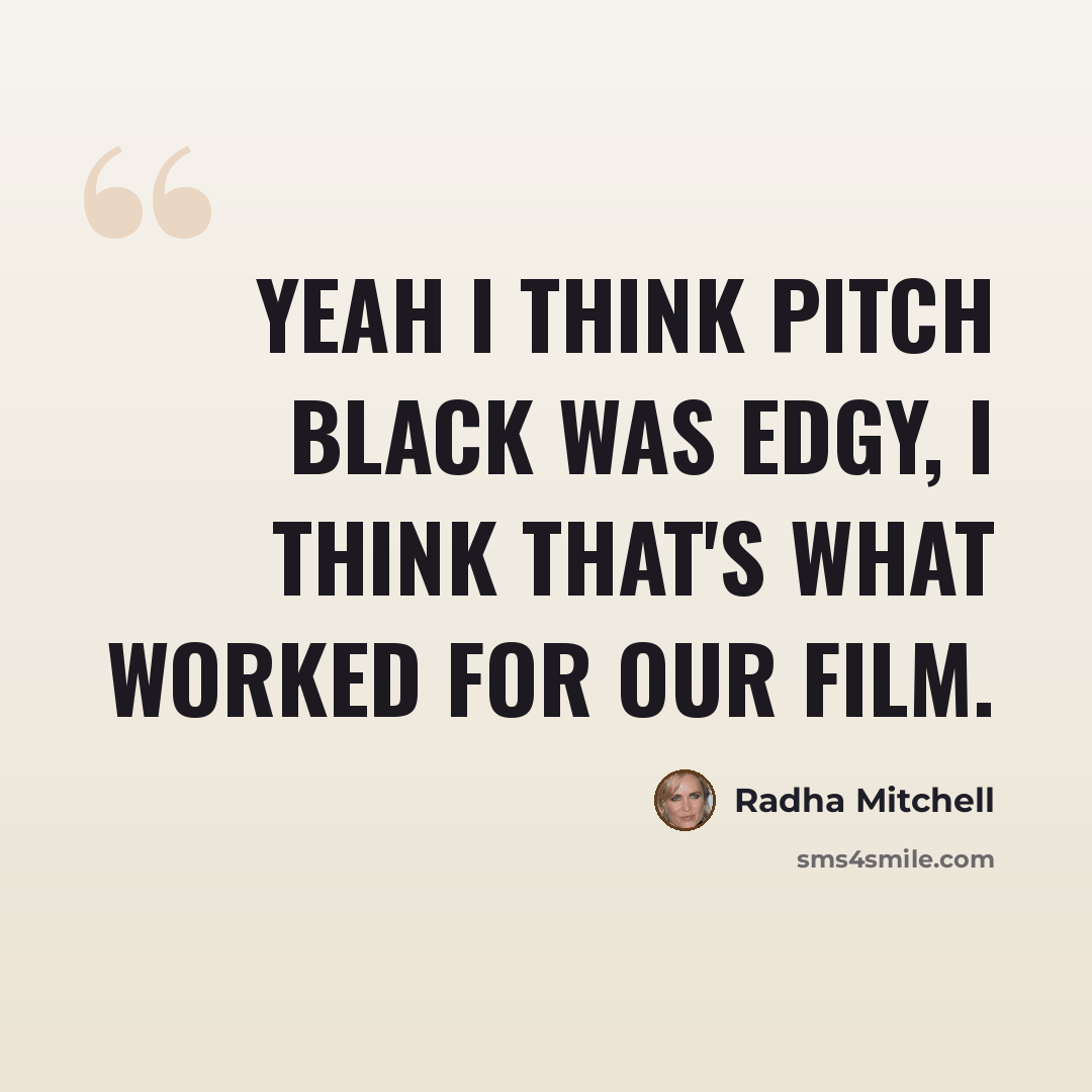 “Yeah I think Pitch Black was edgy, I think that's what worked for our film.” quote by Radha Mitchell