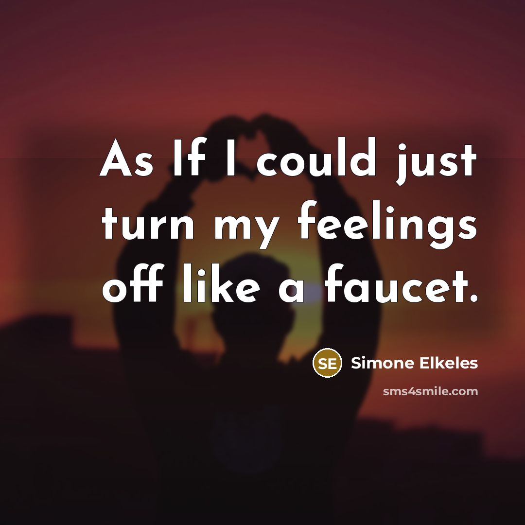 “As If I could just turn my feelings off like a faucet.” quote by Simone Elkeles