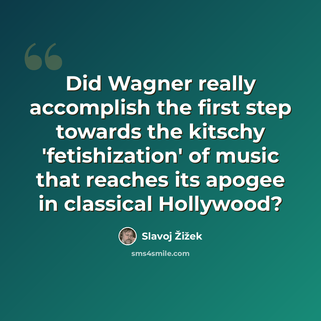 “Did Wagner really accomplish the first step towards the kitschy 'fetishization' of music that reaches its apogee in classical Hollywood?” quote by Slavoj Žižek