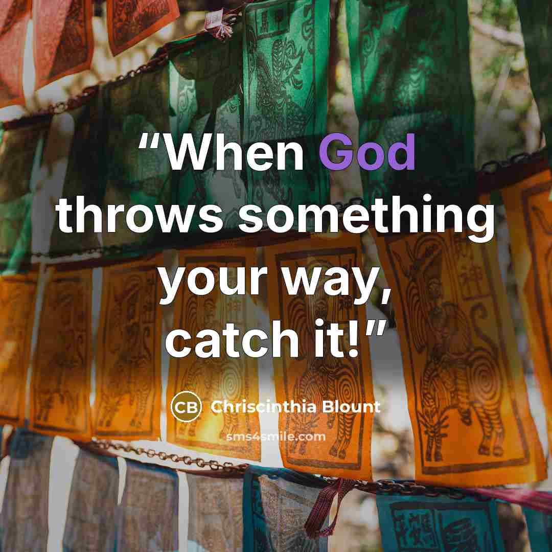 “When God throws something your way, catch it!” quote by Chriscinthia Blount