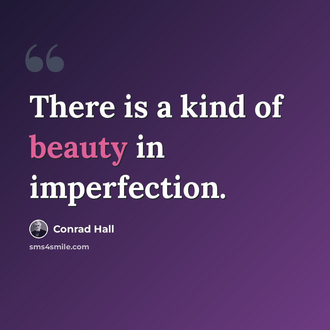 “There is a kind of beauty in imperfection.” quote by Conrad Hall