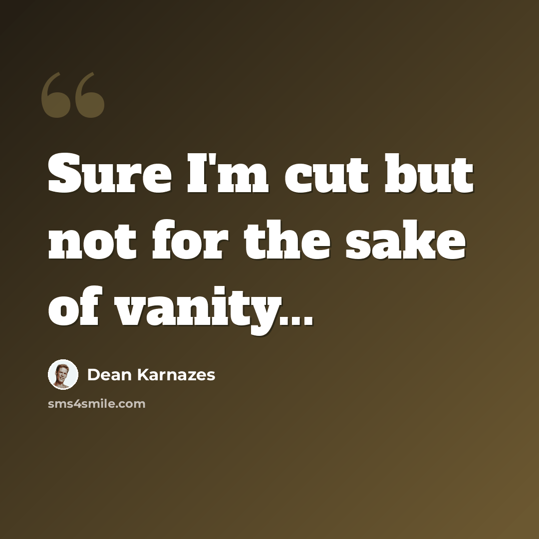 “Sure I'm cut but not for the sake of vanity...” quote by Dean Karnazes