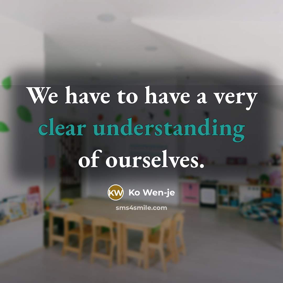 “We have to have a very clear understanding of ourselves.” quote by Ko Wen-je
