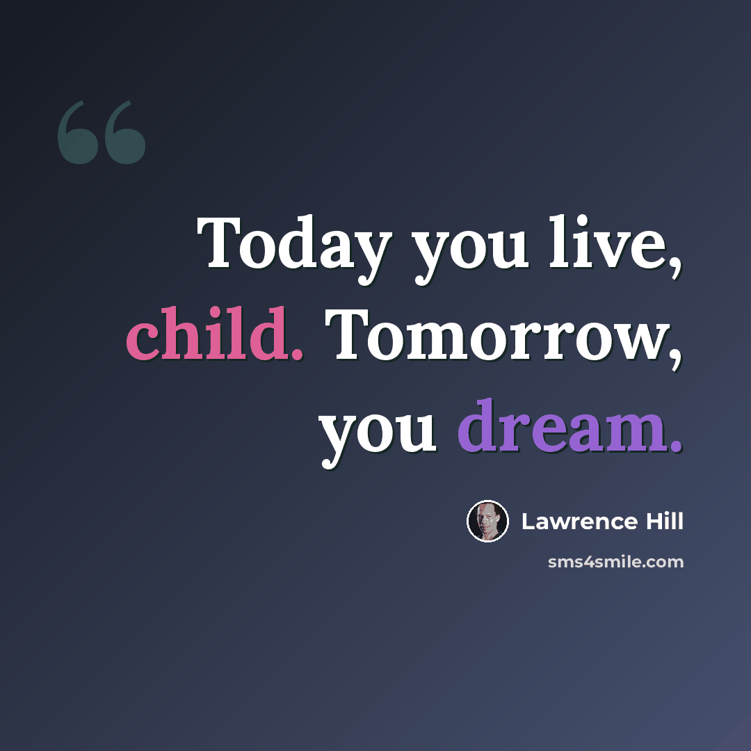 “Today you live, child. Tomorrow, you dream.” quote by Lawrence Hill