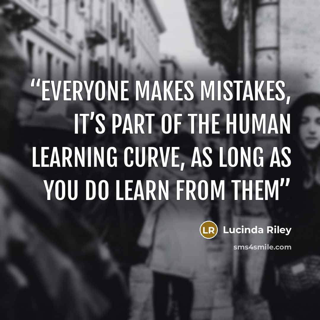 “Everyone makes mistakes, it’s part of the human learning curve, as long as you do learn from them” quote by Lucinda Riley