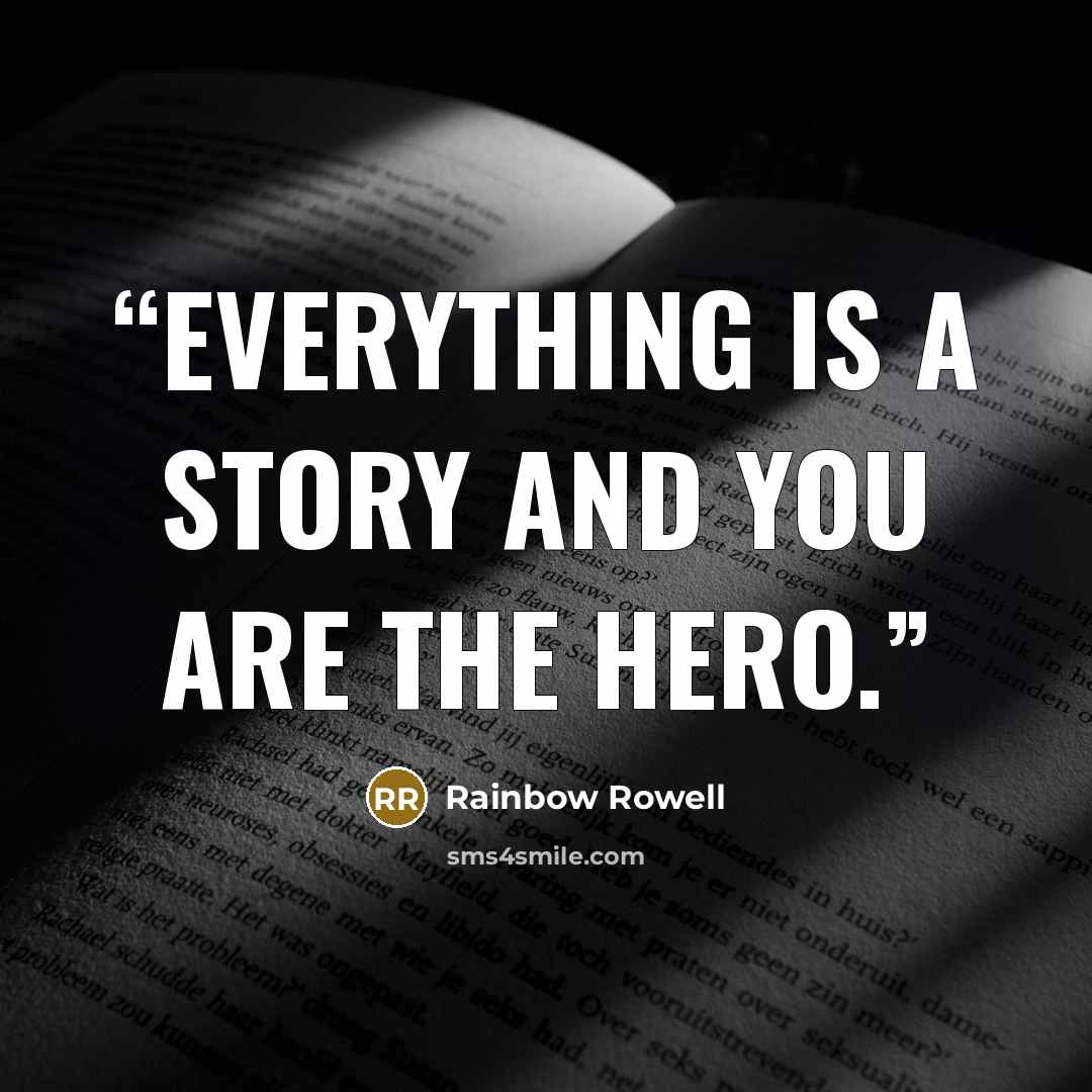 “Everything is a story and you are the hero.” quote by Rainbow Rowell