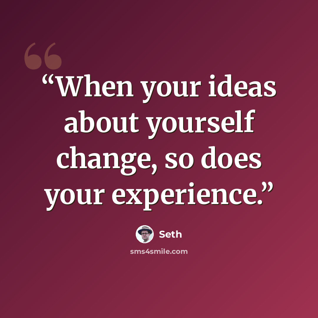 “When your ideas about yourself change, so does your experience.” quote by Seth