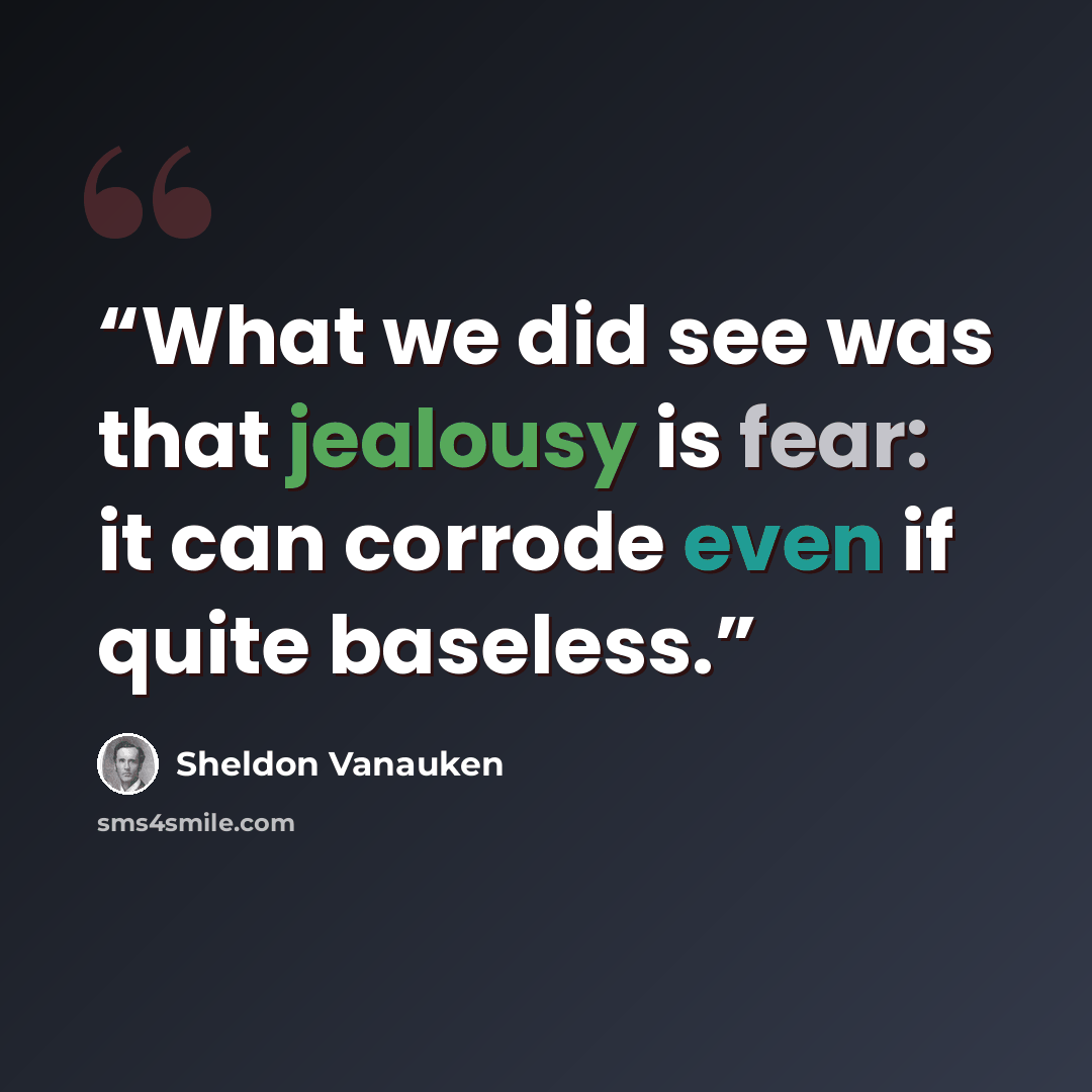 “What we did see was that jealousy is fear: it can corrode even if quite baseless.” quote by Sheldon Vanauken
