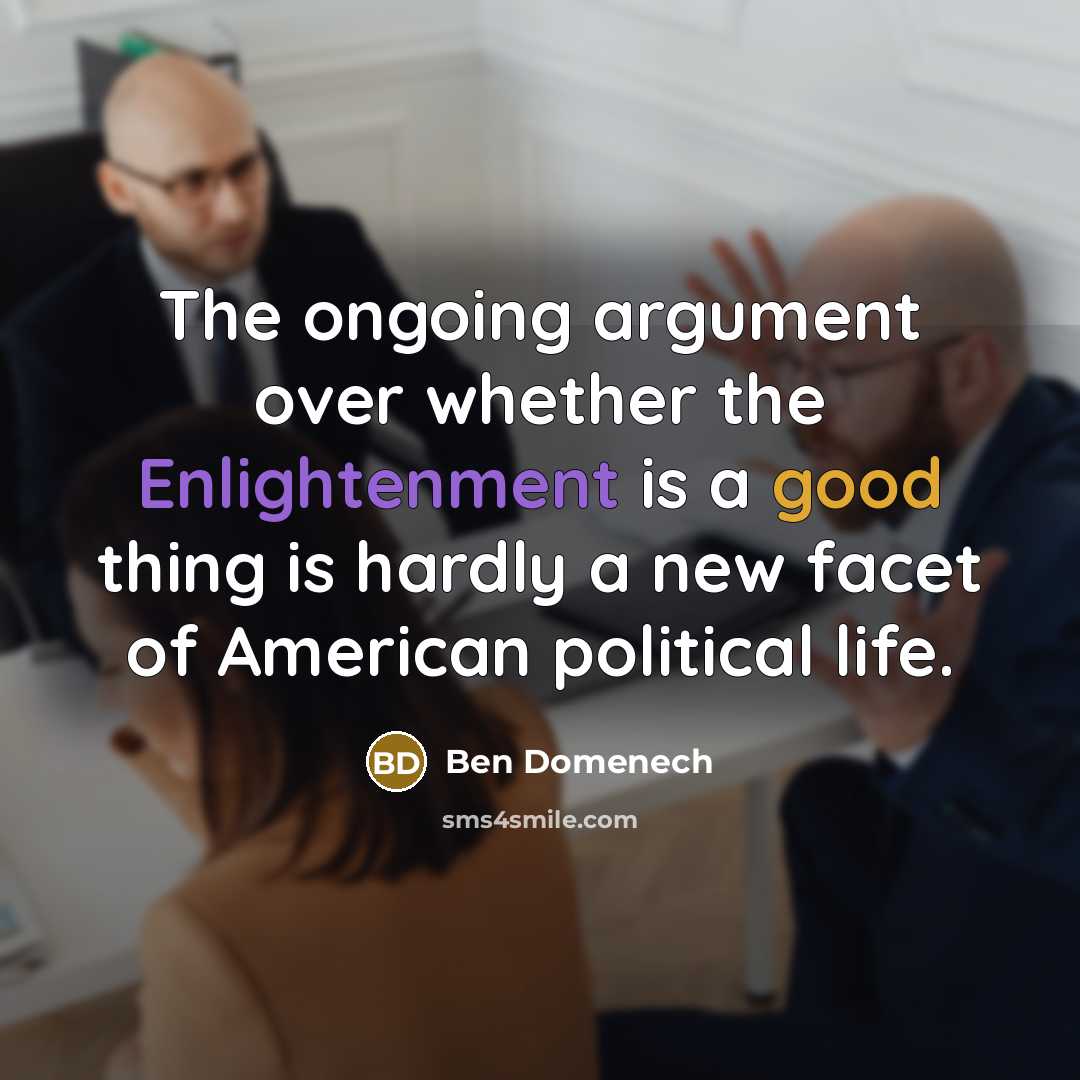 “The ongoing argument over whether the Enlightenment is a good thing is hardly a new facet of American political life.” quote by Ben Domenech