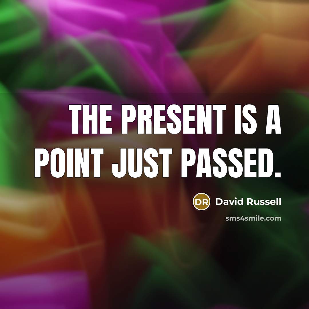 “The present is a point just passed.” quote by David Russell