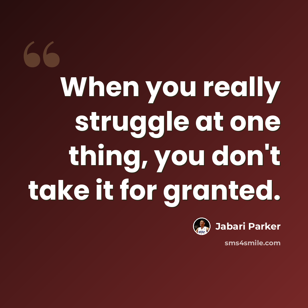 “When you really struggle at one thing, you don't take it for granted.” quote by Jabari Parker