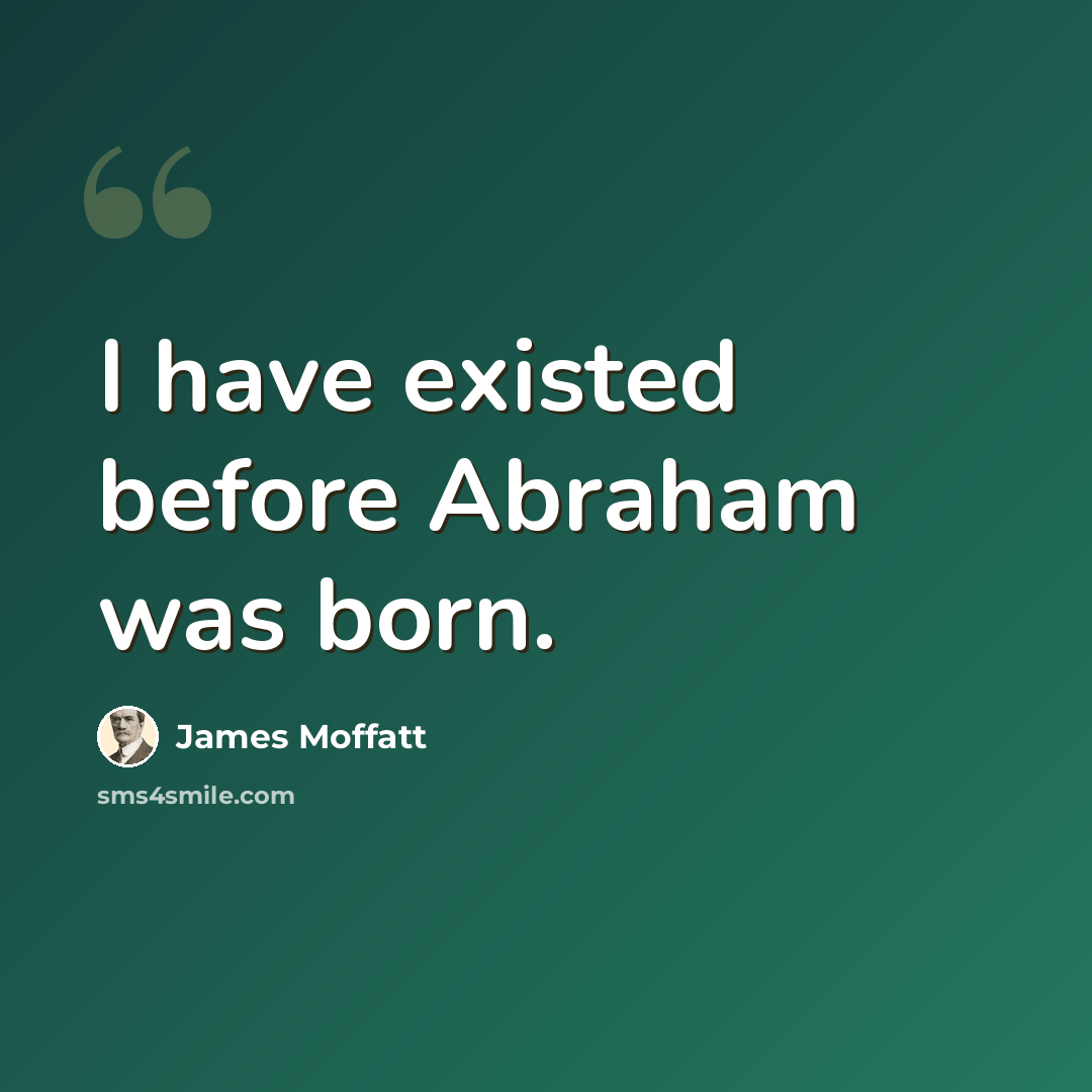 “I have existed before Abraham was born.” quote by James Moffatt