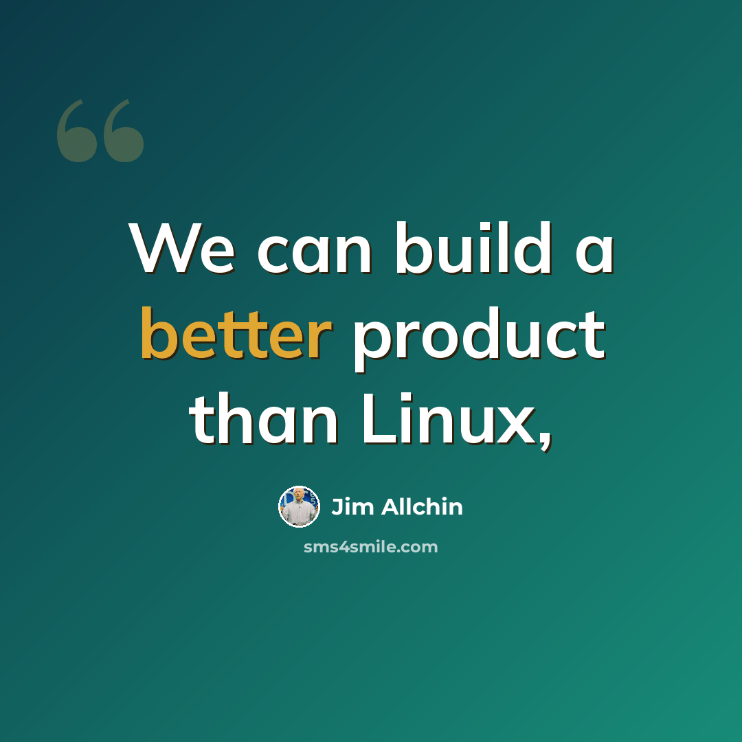 “We can build a better product than Linux,” quote by Jim Allchin