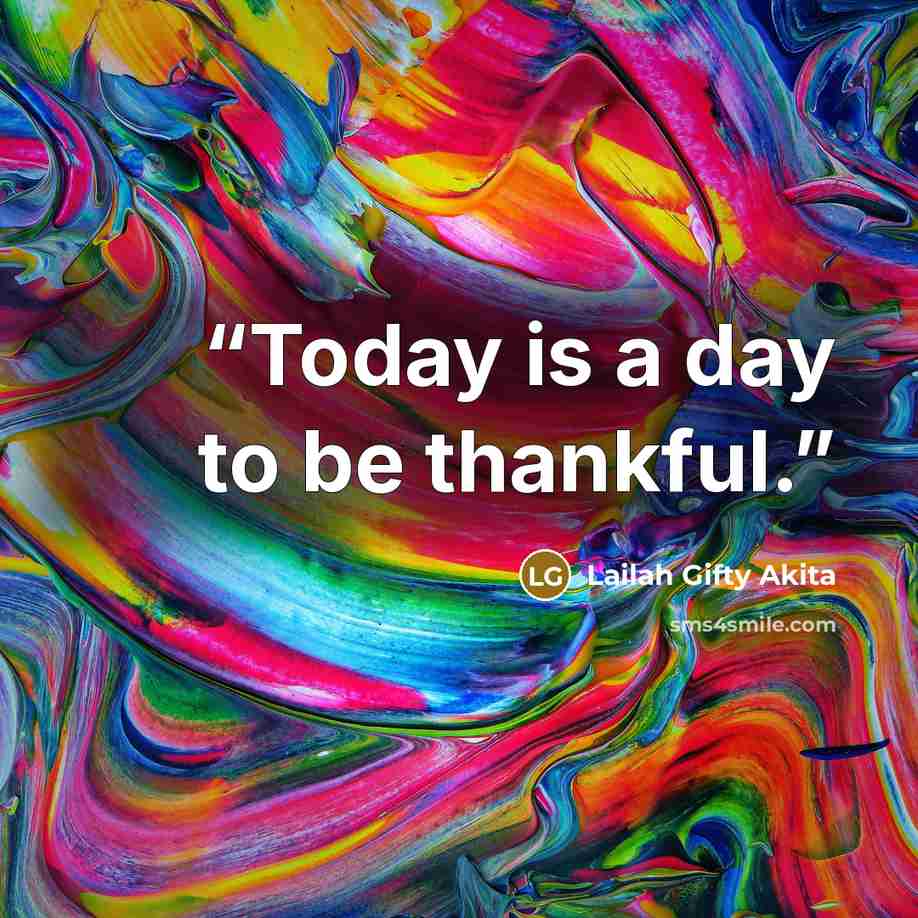 “Today is a day to be thankful.” quote by Lailah Gifty Akita