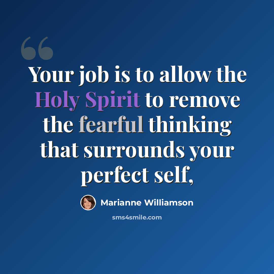 “Your job is to allow the Holy Spirit to remove the fearful thinking that surrounds your perfect self,” quote by Marianne Williamson