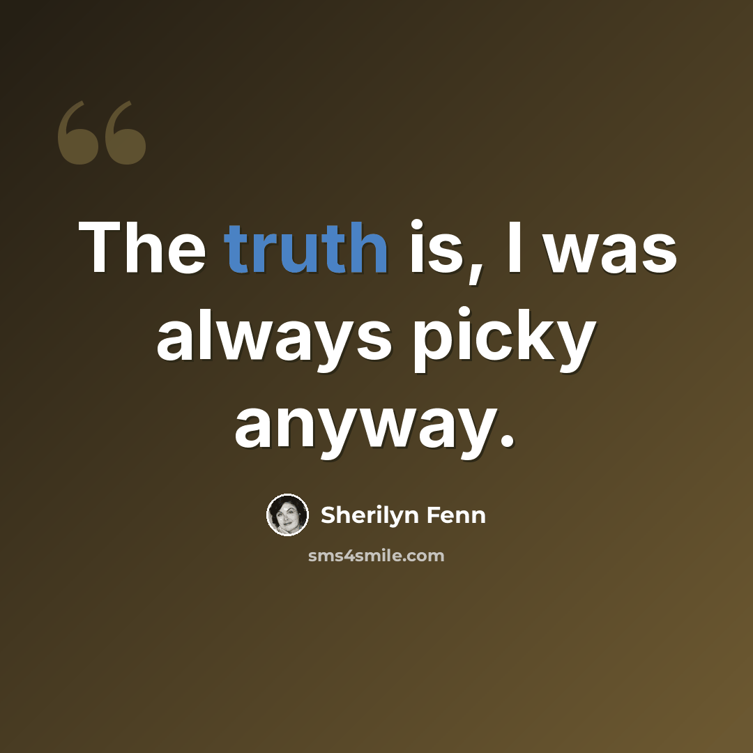 “The truth is, I was always picky anyway.” quote by Sherilyn Fenn