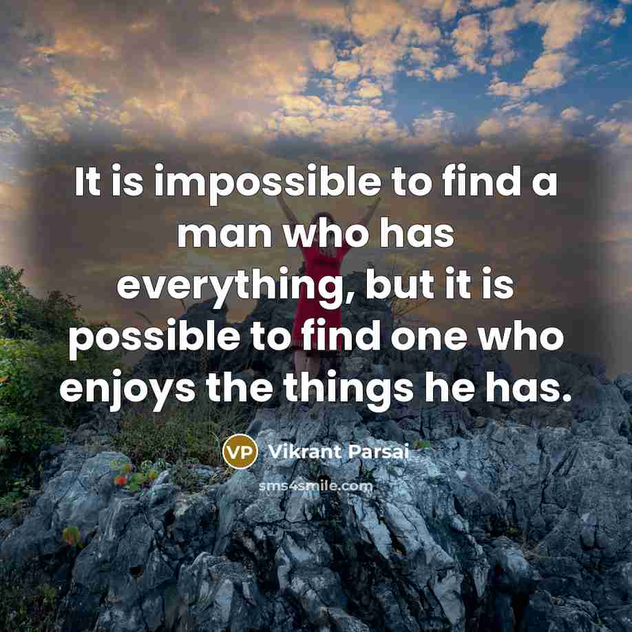 “It is impossible to find a man who has everything, but it is possible to find one who enjoys the things he has.” quote by Vikrant Parsai