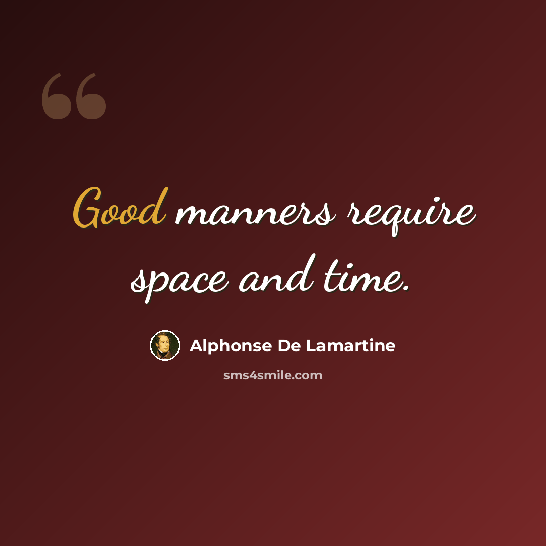 “Good manners require space and time.” quote by Alphonse de Lamartine
