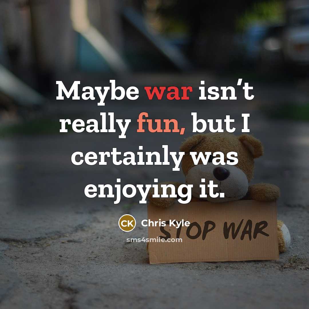 “Maybe war isn’t really fun, but I certainly was enjoying it.” quote by Chris Kyle
