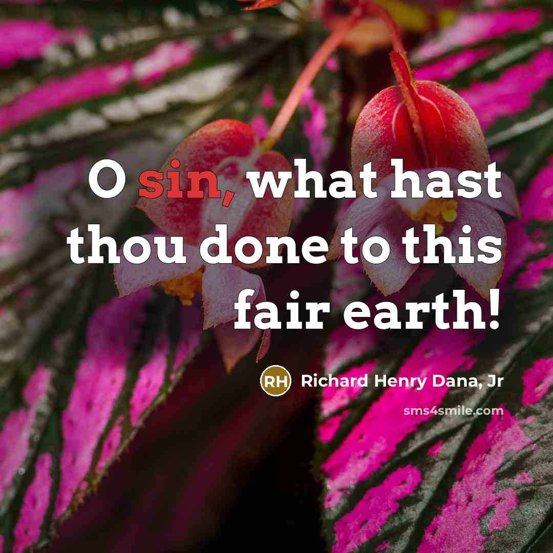 “O sin, what hast thou done to this fair earth!” quote by Richard Henry Dana, Jr