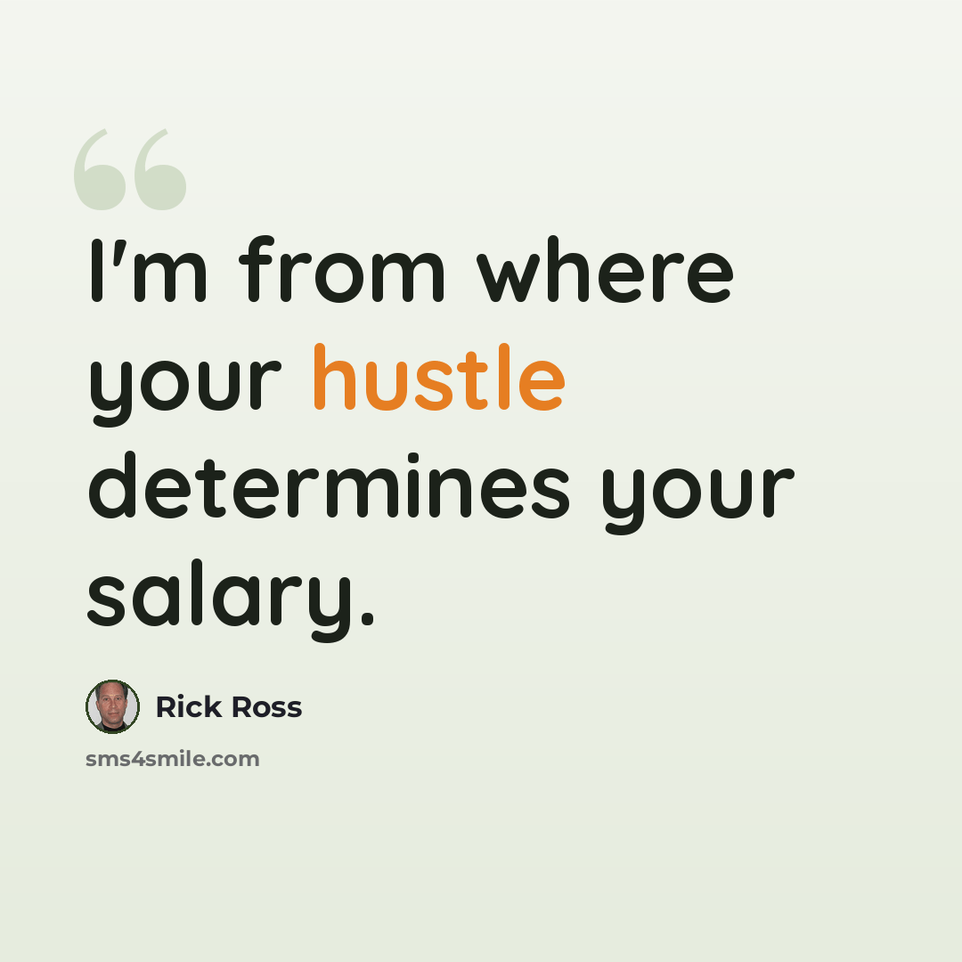 “I'm from where your hustle determines your salary.” quote by Rick Ross