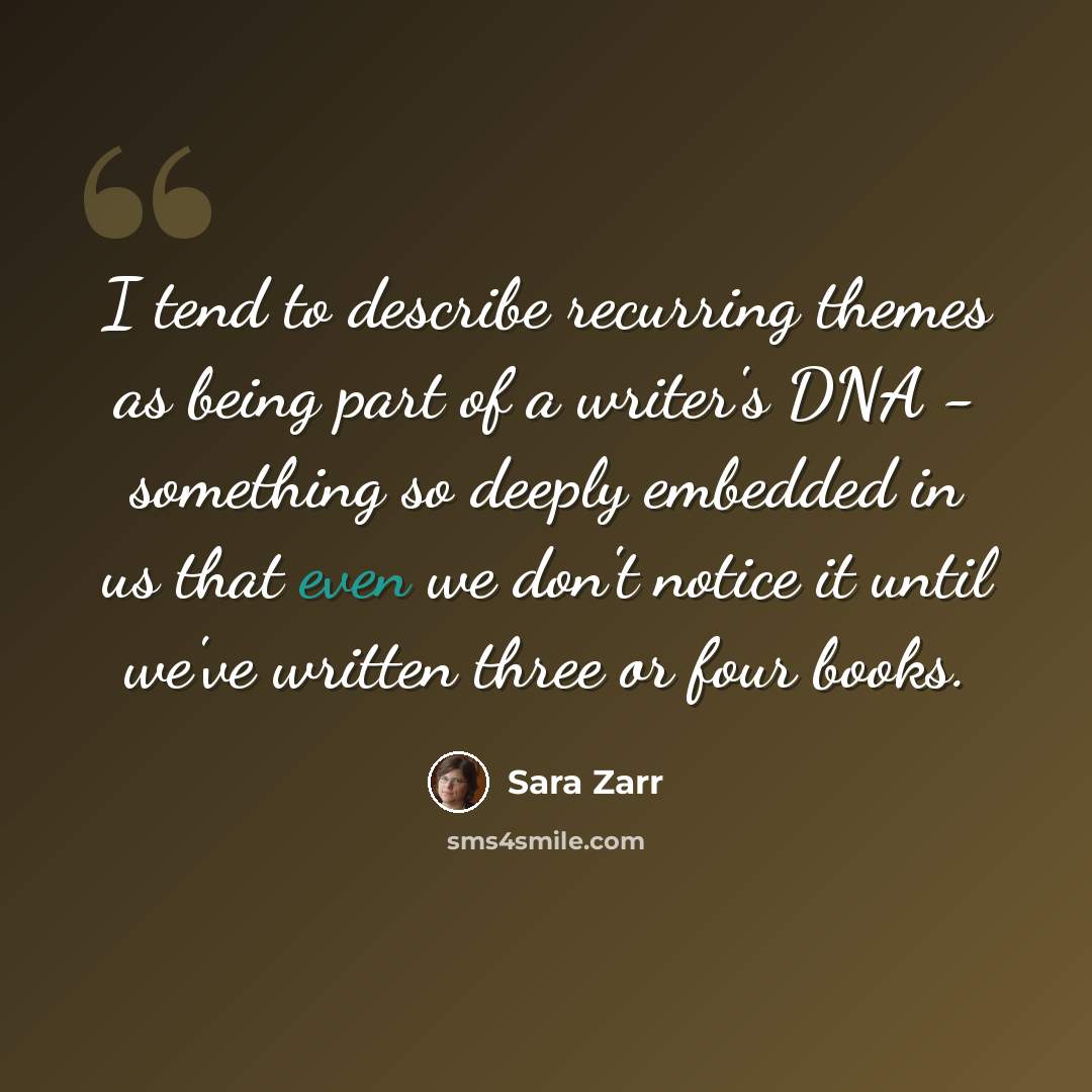“I tend to describe recurring themes as being part of a writer's DNA - something so deeply embedded in us that even we don't notice it until we've written three or four books.” quote by Sara Zarr