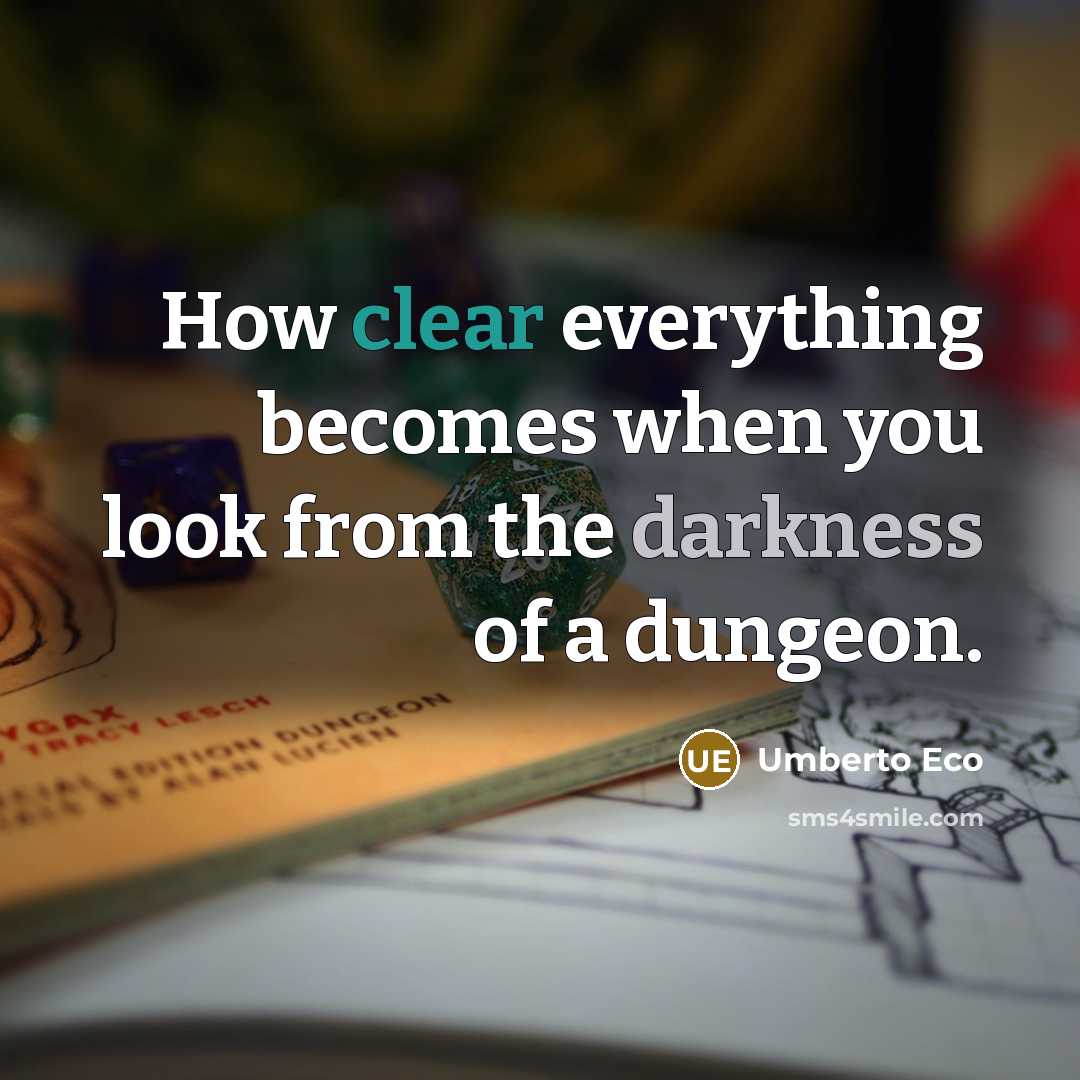 “How clear everything becomes when you look from the darkness of a dungeon.” quote by Umberto Eco