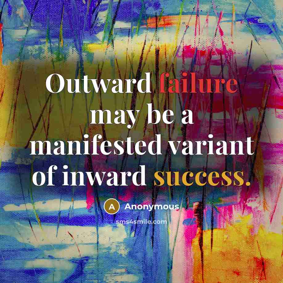 “Outward failure may be a manifested variant of inward success.” quote by Anonymous