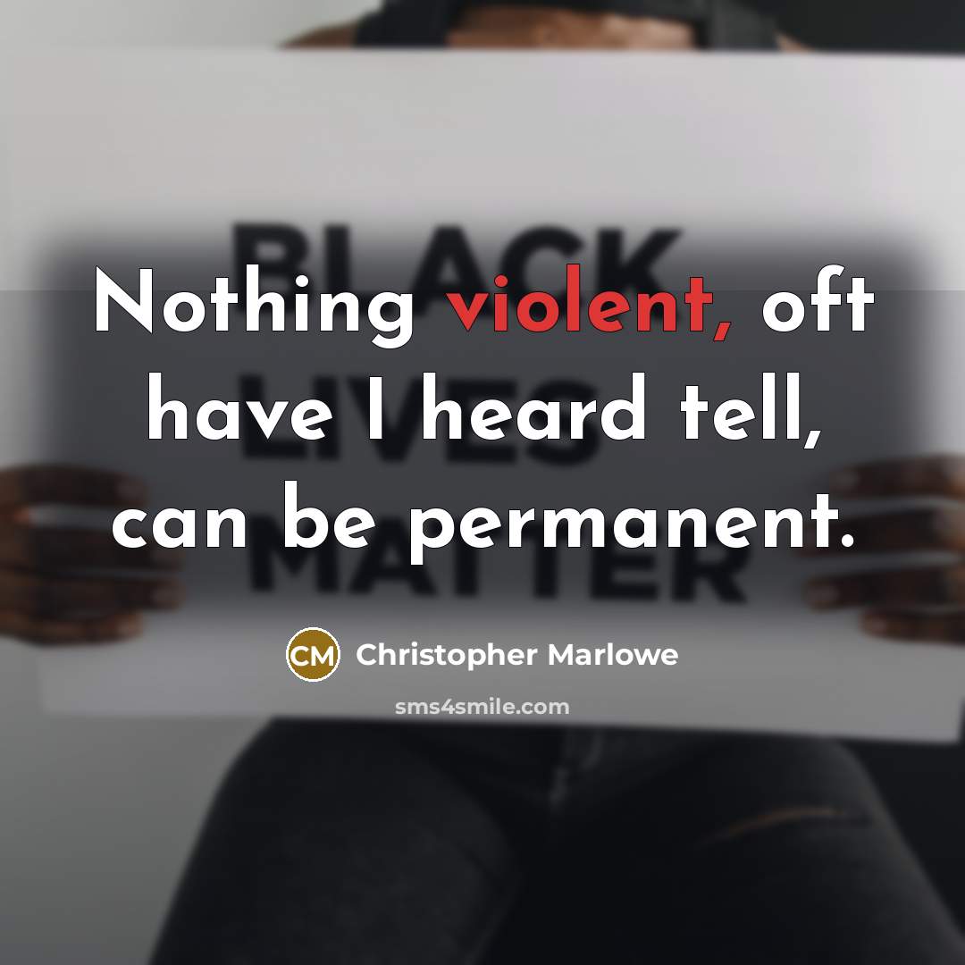 “Nothing violent, oft have I heard tell, can be permanent.” quote by Christopher Marlowe