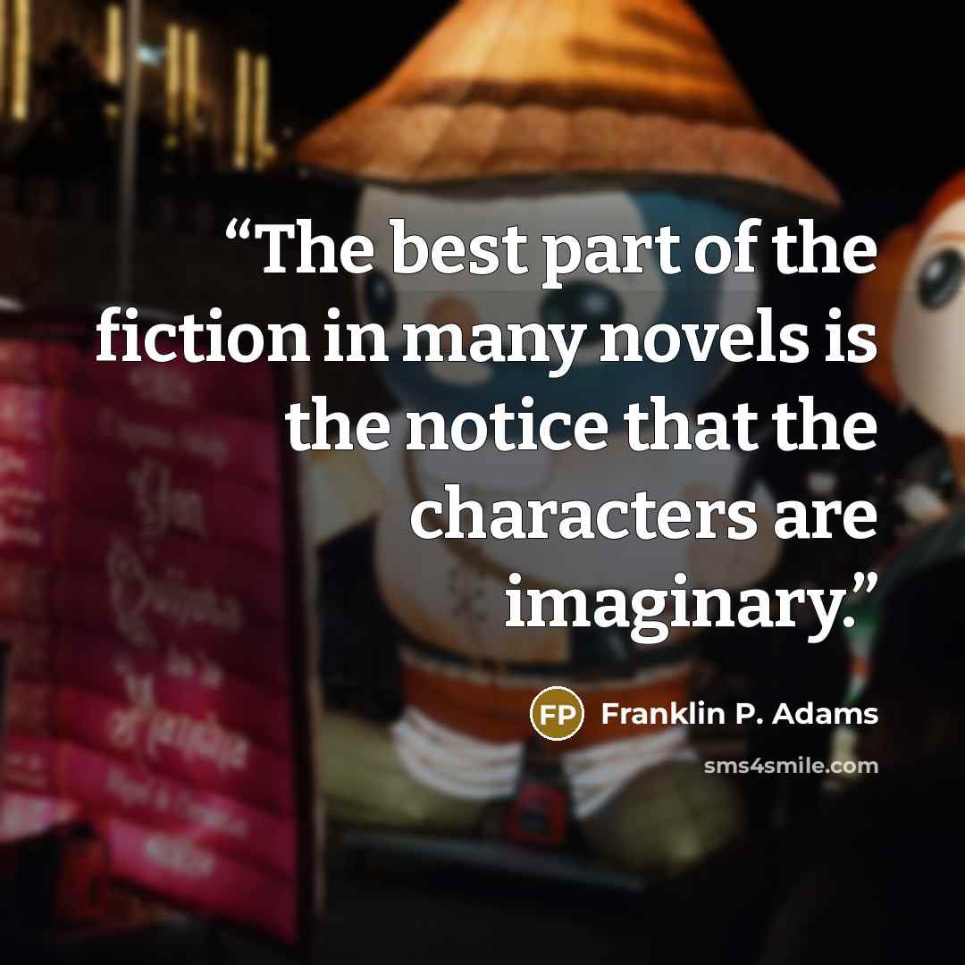 “The best part of the fiction in many novels is the notice that the characters are imaginary.” quote by Franklin P. Adams
