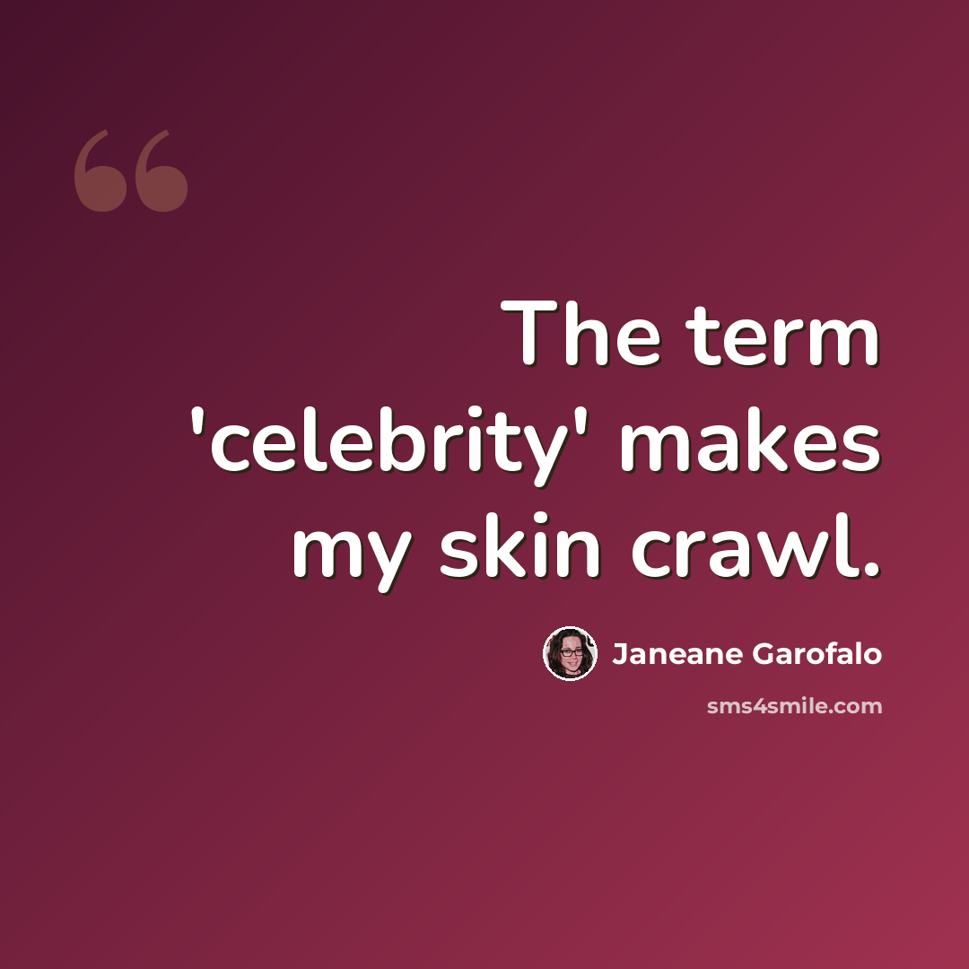 “The term 'celebrity' makes my skin crawl.” quote by Janeane Garofalo