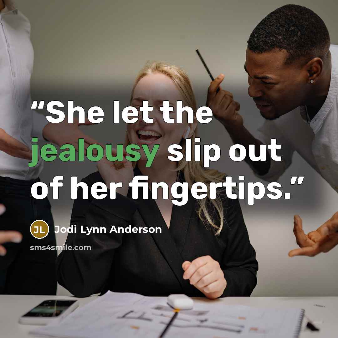 “She let the jealousy slip out of her fingertips.” quote by Jodi Lynn Anderson