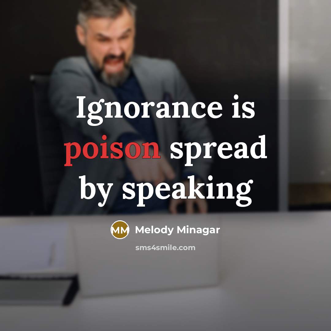 “Ignorance is poison spread by speaking” quote by Melody Minagar