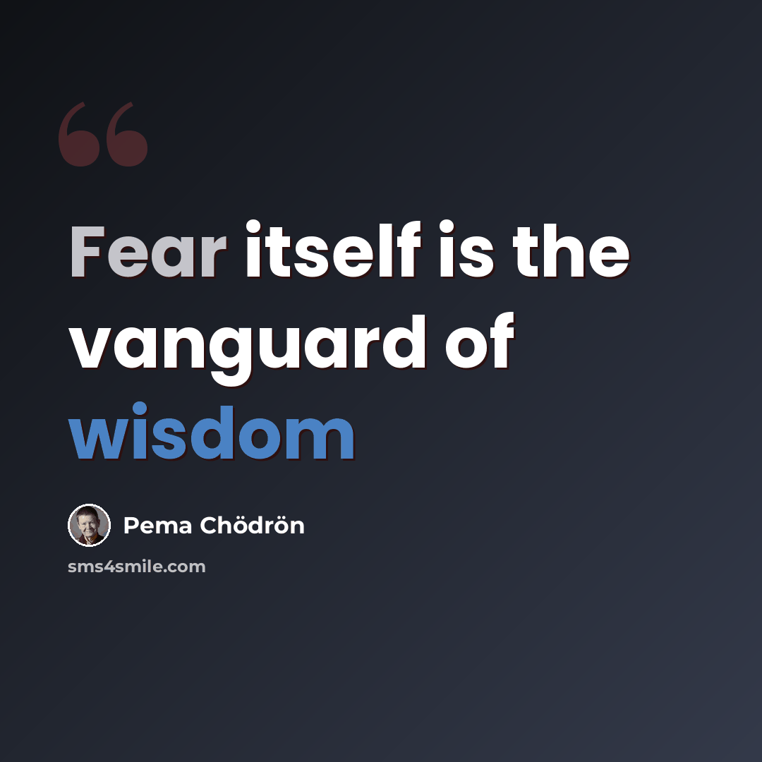 “Fear itself is the vanguard of wisdom” quote by Pema Chodron