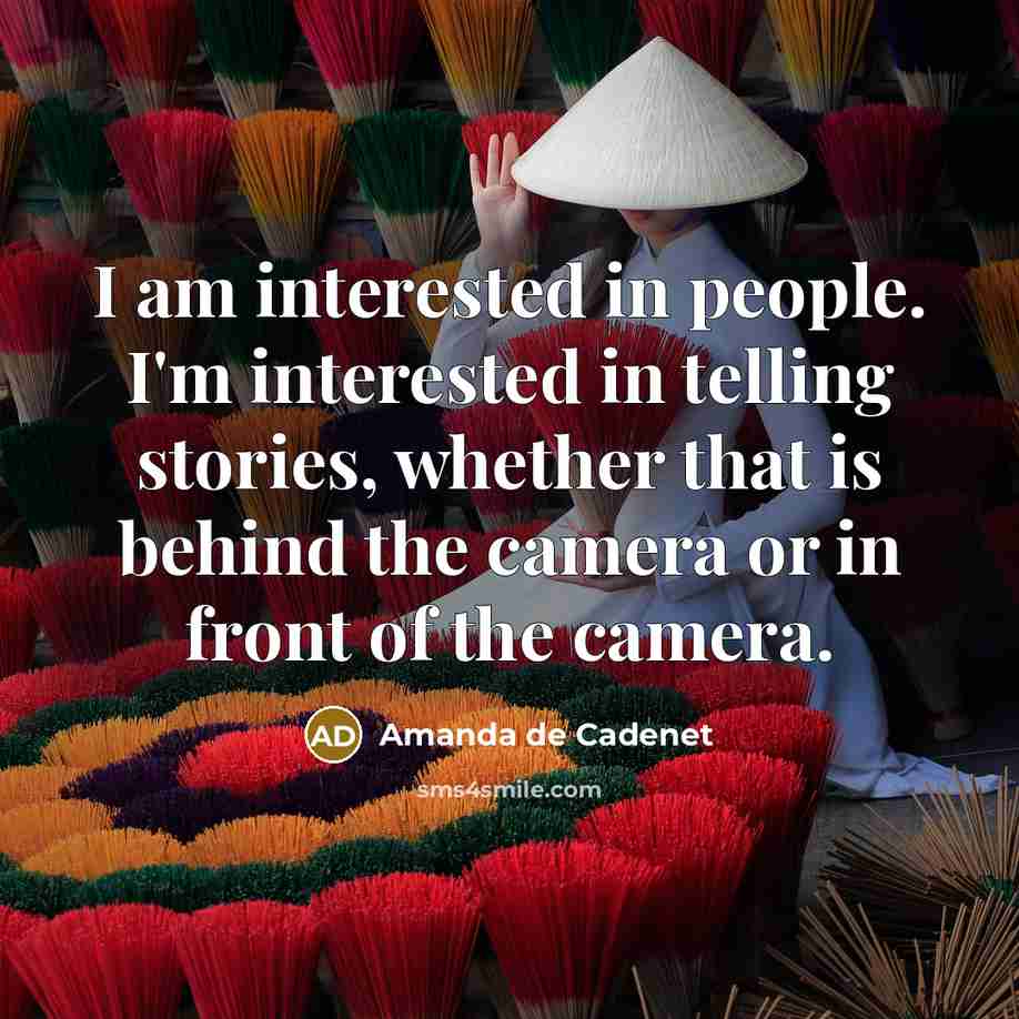 “I am interested in people. I'm interested in telling stories, whether that is behind the camera or in front of the camera.” quote by Amanda de Cadenet